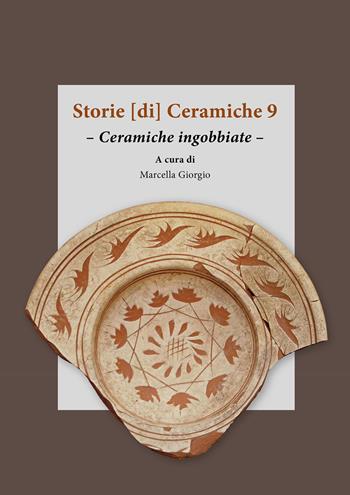 Storie [di] ceramiche. Vol. 9: Ceramiche ingobbiate  - Libro All'Insegna del Giglio 2023 | Libraccio.it