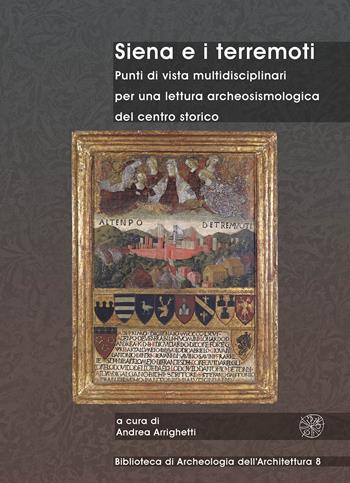 Siena e i terremoti. Punti di vista multidisciplinari per una lettura archeosismologica del centro storico. Ediz. bilingue  - Libro All'Insegna del Giglio 2023, Bibliot. di archeologia dell'architettura | Libraccio.it