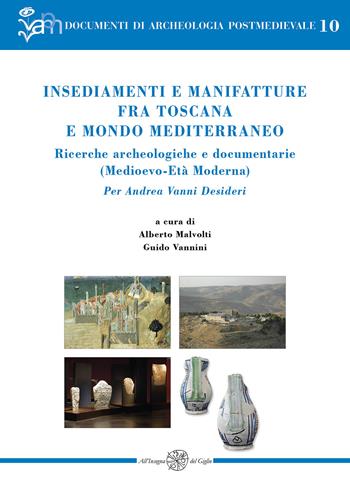 Insediamenti e manifatture fra Toscana e mondo mediterraneo. Ricerche archeologiche e documentarie (Medioevo-Età Moderna). Per Andrea Vanni Desideri  - Libro All'Insegna del Giglio 2023, Documenti di archeologia postmedievale | Libraccio.it