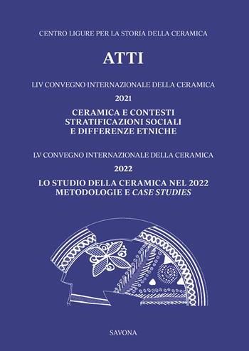 LIV Convegno 2021: Ceramica e contesti. Stratificazioni sociali e differenze etniche – LV Convegno 2022: Lo studio della ceramica nel 2022. Metodologie e case studies  - Libro All'Insegna del Giglio 2023, Atti dei Convegni Internazionali della Ceramica | Libraccio.it