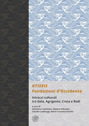 KTISEIS. Fondazioni d’Occidente. Intrecci culturali tra Gela, Agrigento, Creta e Rodi. (Atti delle XIV Giornate Gregoriane Agrigento, Museo Archeologico 25-27 Novembre 2022)  - Libro All'Insegna del Giglio 2024, Materia e arte | Libraccio.it