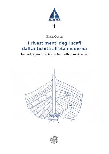 I rivestimenti degli scafi dall’antichità all’età moderna. Introduzione alle tecniche e alle maestranze - Elisa Costa - Libro All'Insegna del Giglio 2024, Analysis. Archeologia, professione, ricerca | Libraccio.it
