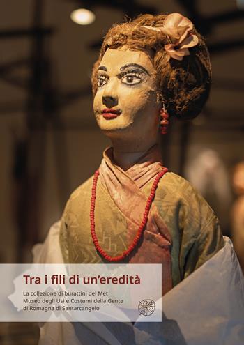 Tra i fili di un'eredità. La collezione di burattini del Met Museo degli Usi e Costumi della Gente di Romagna di Santarcangelo  - Libro All'Insegna del Giglio 2024 | Libraccio.it