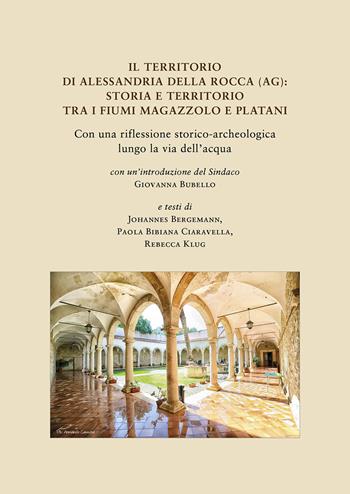 Il territorio di Alessandria della Rocca (AG): storia e territorio tra i fiumi Magazzolo e Platani. Con una riflessione storico-archeologica lungo la via dell’acqua - Johannes Bergemann, Paola Bibiana Ciaravella, Rebecca Klug - Libro All'Insegna del Giglio 2024 | Libraccio.it