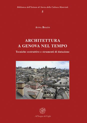 Architettura a Genova nel tempo. Tecniche costruttive e strumenti di datazione - Anna Boato - Libro All'Insegna del Giglio 2024, Biblioteca Ist. storia cultura materiale | Libraccio.it