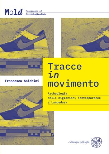 Tracce in movimento. Archeologia delle migrazioni contemporanee a Lampedusa. Nuova ediz. - Francesca Anichini - Libro All'Insegna del Giglio 2024 | Libraccio.it