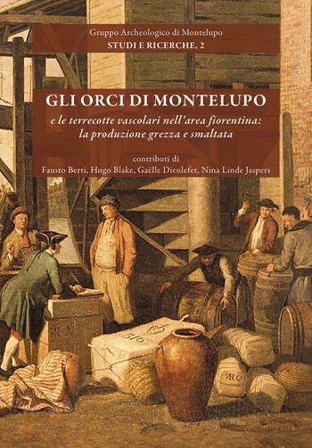 Gli orci di Montelupo e le terrecotte vascolari nell'area fiorentina: la produzione grezza e smaltata. Nuova ediz. - Fausto Berti, Hugo Blake, Gaëlle Dieulefet - Libro All'Insegna del Giglio 2024, Gruppo archeologico di Montelupo. Studi e ricerche | Libraccio.it