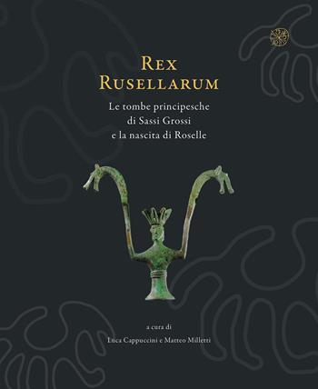Rex Rusellarum. Le tombe principesche di Sassi Grossi e la nascita di Roselle. Ediz. illustrata  - Libro All'Insegna del Giglio 2024 | Libraccio.it