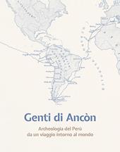 Genti di Ancòn. Archeologia del Perù da un viaggio intorno al mondo. Ediz. illustrata