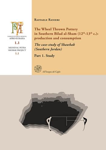 The Wheel Thrown Pottery in Southern Bilad al-Sham (12th-13th c.): production and consumption. The case-study of Shawbak (Southern Jordan). Vol. 1 - Raffaele Ranieri - Libro All'Insegna del Giglio 2024, Florence studies in Medieval Afro-Eurasia | Libraccio.it