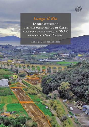 Lungo il rio. La ricostruzione del paesaggio antico di Gaeta alla luce delle indagini SNAM in località Sant'Angelo  - Libro All'Insegna del Giglio 2024 | Libraccio.it
