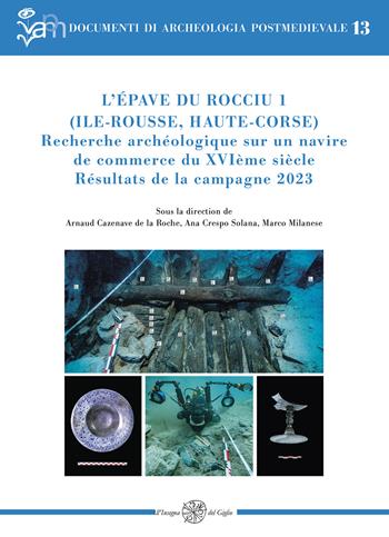 L'épave du Rocciu 1 (Ile-Rousse, Haute-Corse). Recherche archéologique sur un navire de commerce du XVIème siècle. Résultats de la campagne 2023  - Libro All'Insegna del Giglio 2024, Documenti di archeologia postmedievale | Libraccio.it