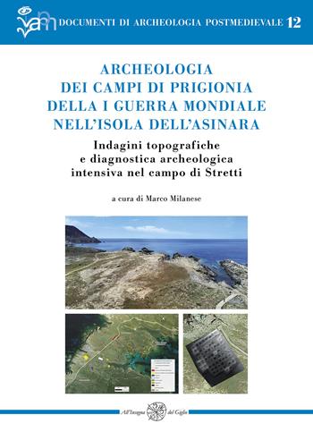 Archeologia dei campi di prigionia della I guerra mondiale nell'isola dell'Asinara. Indagini topografiche e diagnostica archeologica intensiva nel campo di Stretti  - Libro All'Insegna del Giglio 2025, Documenti di archeologia postmedievale | Libraccio.it