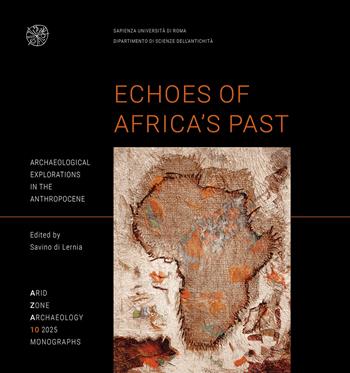 Echoes of Africa’s Past Archaeological explorations in the Anthropocene. An Anthology for 70 Years of the Libyan-Italian Mission in the Acacus and Messak (1955-2025)  - Libro All'Insegna del Giglio 2025, Arid zone archaeology. Monographs | Libraccio.it