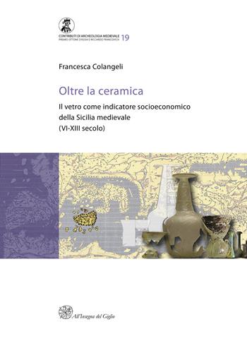Oltre la ceramica. Il vetro come indicatore socioeconomico della Sicilia medievale (VI-XIII secolo) - Francesca Colangeli - Libro All'Insegna del Giglio 2025, Contributi di archeologia medievale | Libraccio.it
