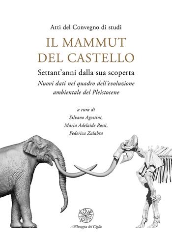 Il mammut del castello. Settant’anni dalla sua scoperta. Nuovi dati nel quadro dell’evoluzione ambientale del Pleistocene  - Libro All'Insegna del Giglio 2025 | Libraccio.it