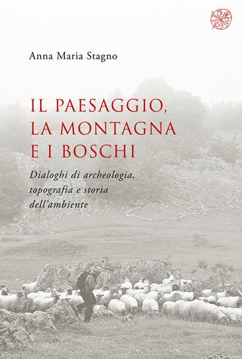 Il paesaggio, la montagna e i boschi. Dialoghi di archeologia, topografia e storia dell’ambiente - Anna Maria Stagno - Libro All'Insegna del Giglio 2025 | Libraccio.it