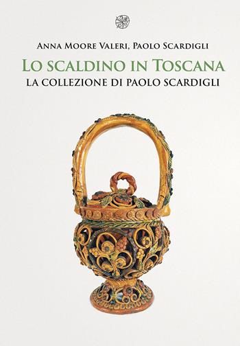 Lo scaldino in Toscana. La collezione di Paolo Scardigli - Anna Moore Valeri, Paolo Scardigli - Libro All'Insegna del Giglio 2025 | Libraccio.it