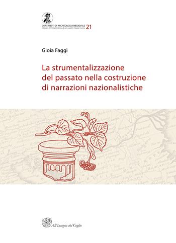 La strumentalizzazione del passato nella costruzione di narrazioni nazionalistiche - Gioia Faggi - Libro All'Insegna del Giglio 2026, Contributi di archeologia medievale | Libraccio.it