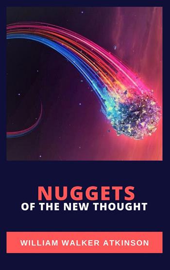 Nuggets of the New Thought - William Walker Atkinson - Libro Alemar 2020 | Libraccio.it