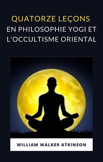 Quatorze leçons en philosophie yogi et l'occultisme oriental - William Walker Atkinson - Libro Alemar 2021 | Libraccio.it