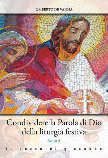 Condividere la parola di Dio della liturgia festiva. Anno A - Umberto De Vanna - Libro Il Pozzo di Giacobbe 2022, Omelie diverse | Libraccio.it