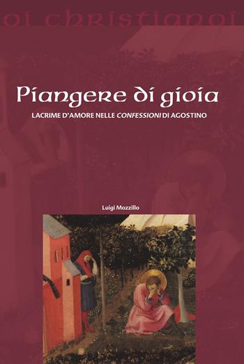 Piangere di gioia. Lacrime d'amore nelle «Confessioni» di Agostino - Luigi Mozzillo - Libro Il Pozzo di Giacobbe 2022, Oi christianoi. Sezione antica | Libraccio.it