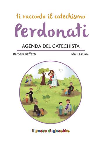Perdonati. Agenda del catechista - Barbara Baffetti, Ida Casciani, Rosaria Scolla - Libro Il Pozzo di Giacobbe 2022 | Libraccio.it