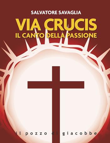 Via Crucis. Il canto della passione - Salvatore Savaglia - Libro Il Pozzo di Giacobbe 2023, Preghiere | Libraccio.it