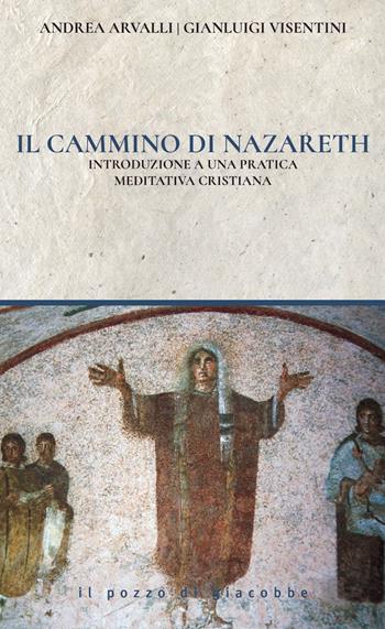 Il cammino di Nazareth. Introduzione a una pratica meditativa cristiana - Andrea Arvalli, Gianluigi Visentini - Libro Il Pozzo di Giacobbe 2023, Spirito & vita | Libraccio.it