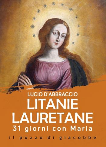 Litanie lauretane. 31 giorni con Maria - Lucio D'Abbraccio - Libro Il Pozzo di Giacobbe 2023, Preghiere | Libraccio.it