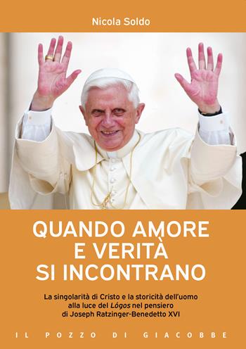 Quando amore e verità si incontrano. La singolarità di Cristo e la storicità dell'uomo alla luce del Lógos nel pensiero di Joseph Ratzinger-Benedetto XVI - Nicola Soldo - Libro Il Pozzo di Giacobbe 2023, Ai crocevia | Libraccio.it
