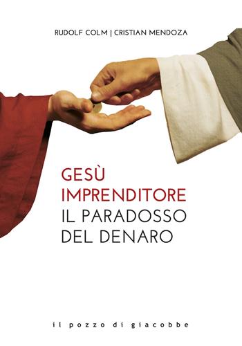 Gesù imprenditore. Il paradosso del denaro - Rudolf Colm, Cristian Mendoza - Libro Il Pozzo di Giacobbe 2023, Respiro | Libraccio.it