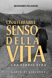 L'inafferrabile senso della vita. Una storia vera