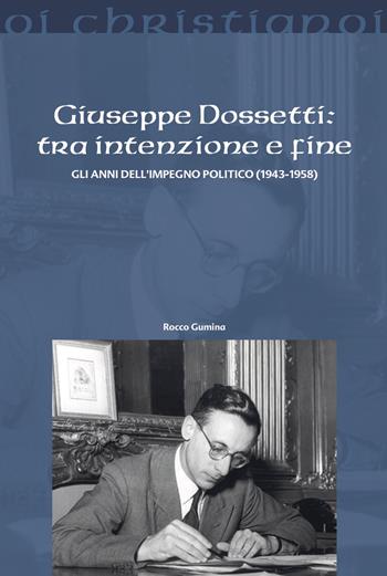 Giuseppe Dossetti: tra intenzione e fine. Gli anni dell'impegno politico (1943-1958) - Rocco Gumina - Libro Il Pozzo di Giacobbe 2024, Oi christianoi. Sezione moderna e contemporanea | Libraccio.it