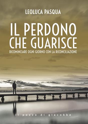 Il perdono che guarisce. Ricominciare ogni giorno con la riconciliazione - Leoluca Pasqua - Libro Il Pozzo di Giacobbe 2024, Respiro | Libraccio.it