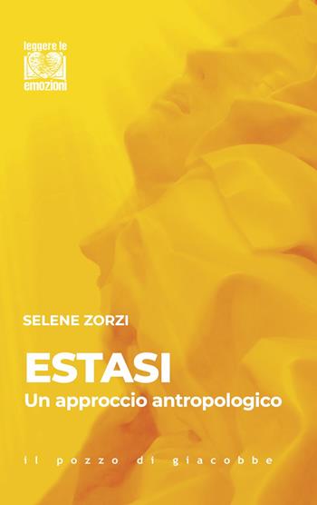 Estasi. Un approccio antropologico - Selene Zorzi - Libro Il Pozzo di Giacobbe 2024, Leggere le emozioni | Libraccio.it