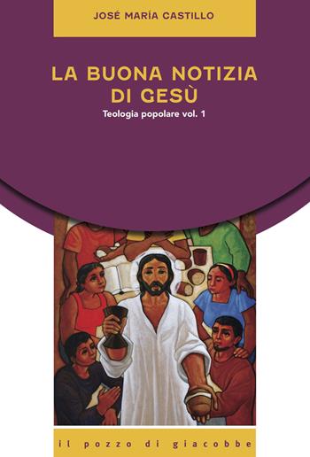 La buona notizia di Gesù. Teologia popolare. Vol. 1 - José Maria Castillo - Libro Il Pozzo di Giacobbe 2024, Equilibri precari | Libraccio.it