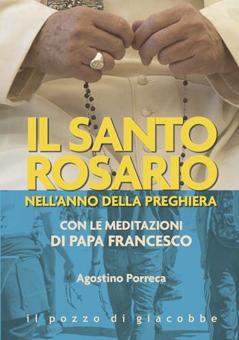 Il santo rosario nell'anno della preghiera. Con le meditazioni di papa Francesco - Agostino Porreca - Libro Il Pozzo di Giacobbe 2024, Preghiere | Libraccio.it