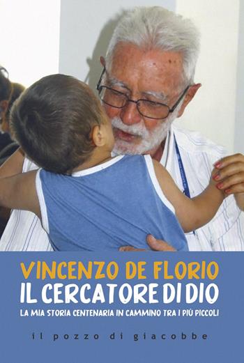 Il cercatore di Dio. La mia storia centenaria in cammino tra i più piccoli - Vincenzo De Florio - Libro Il Pozzo di Giacobbe 2024, Orme | Libraccio.it