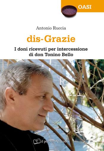 Dis-grazie. I doni ricevuti per intercessione di don Tonino Bello - Antonio Ruccia - Libro Il Pozzo di Giacobbe 2025, Oasi | Libraccio.it