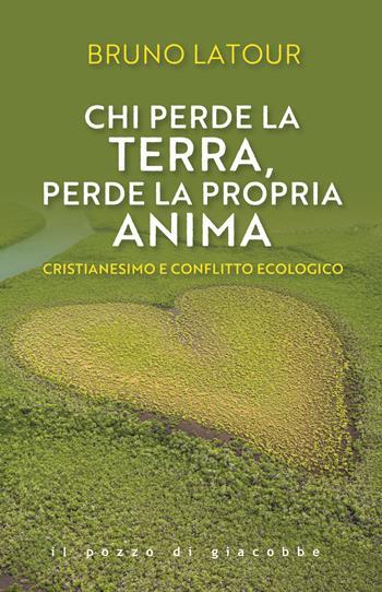 Chi perde la terra perde la propria anima. Cristianesimo e conflitto ecologico - Bruno Latour - Libro Il Pozzo di Giacobbe 2025, Respiro | Libraccio.it