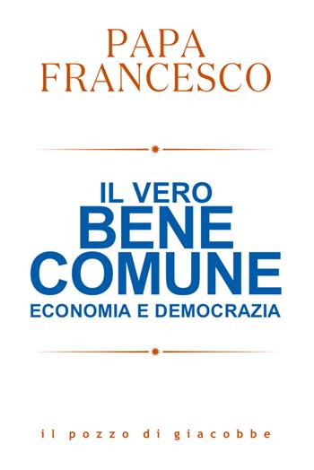 Il vero bene comune. Economia e democrazia - Francesco (Jorge Mario Bergoglio) - Libro Il Pozzo di Giacobbe 2025, Respiro | Libraccio.it