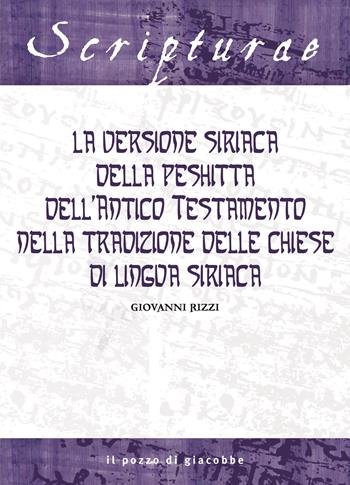 La versione siriaca della Peshitta dell'Antico Testamento nella tradizione delle chiese di lingua siriaca - Giovanni Rizzi - Libro Il Pozzo di Giacobbe 2026, Scripturae | Libraccio.it