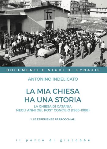La mia chiesa ha una storia. La chiesa di Catania negli anni del post Concilio (1966-1988). Vol. 1: Le esperienze parrocchiali - Antonino Indelicato - Libro Il Pozzo di Giacobbe 2025, Documenti e studi di Synaxis | Libraccio.it