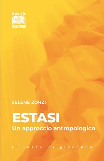 Estasi. Un approccio antropologico. Nuova ediz. - Selene Zorzi - Libro Il Pozzo di Giacobbe 2025, Leggere le emozioni | Libraccio.it