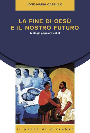 La fine di Gesù e il nostro futuro. Teologia popolare. Vol. 3 - José Maria Castillo - Libro Il Pozzo di Giacobbe 2025, Equilibri precari | Libraccio.it