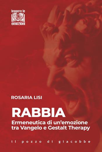 Rabbia. Ermeneutica di un'emozione tra Vangelo e Gestalt Therapy - Rosaria Lisi - Libro Il Pozzo di Giacobbe 2025, Leggere le emozioni | Libraccio.it