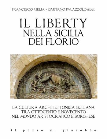 Il liberty nella Sicilia dei Florio. La cultura architettonica siciliana tra ottocento e novecento nel mondo aristocratico e borghese - Gaetano Palazzolo, Francesco Melia - Libro Il Pozzo di Giacobbe 2025, Intrecci | Libraccio.it