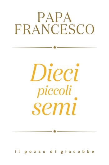 Dieci piccoli semi - Francesco (Jorge Mario Bergoglio) - Libro Il Pozzo di Giacobbe 2025, Respiro | Libraccio.it